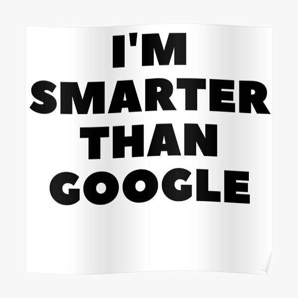 I'm Smarter Than Google Poster