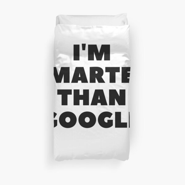 I'm Smarter Than Google Duvet Cover