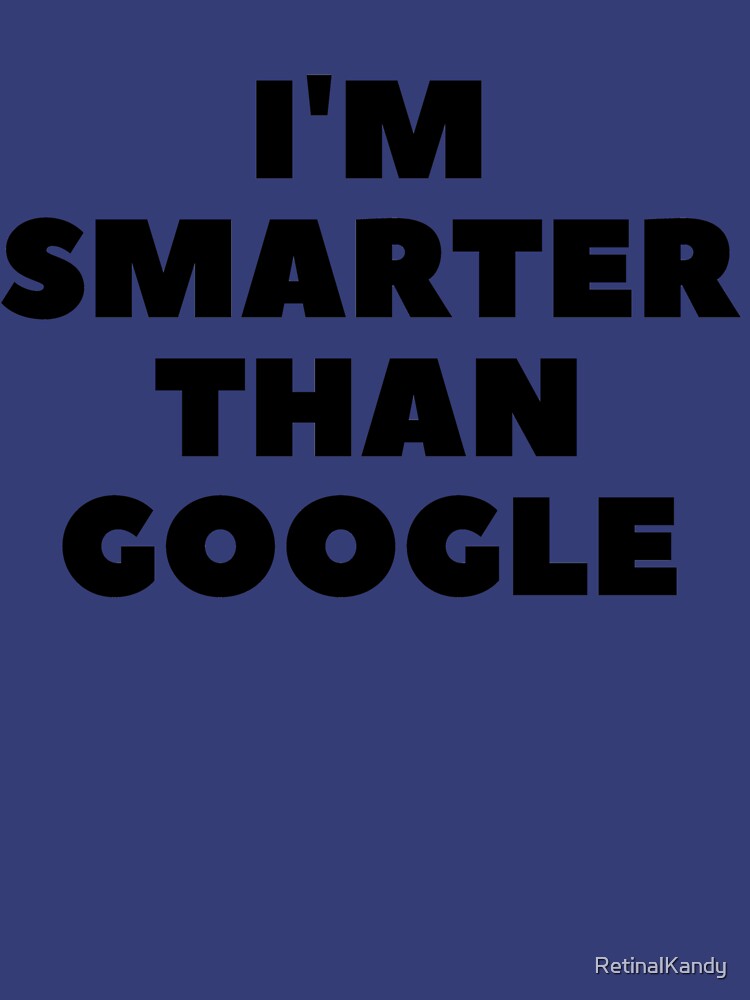 I'm Smarter Than Google by RetinalKandy