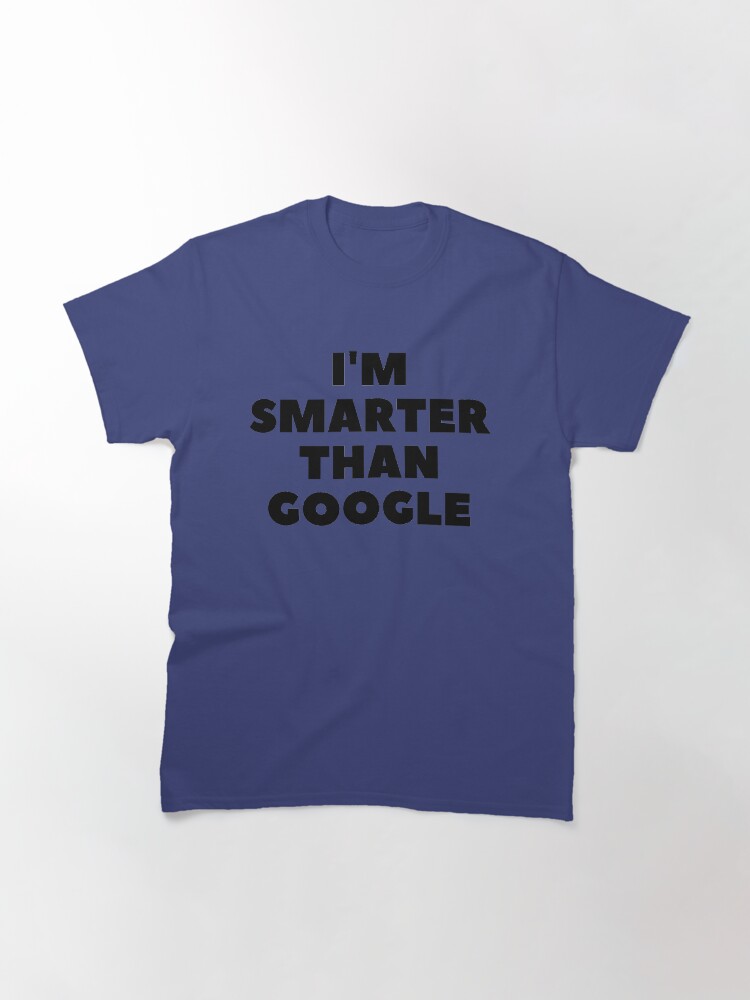 Alternate view of I'm Smarter Than Google Classic T-Shirt