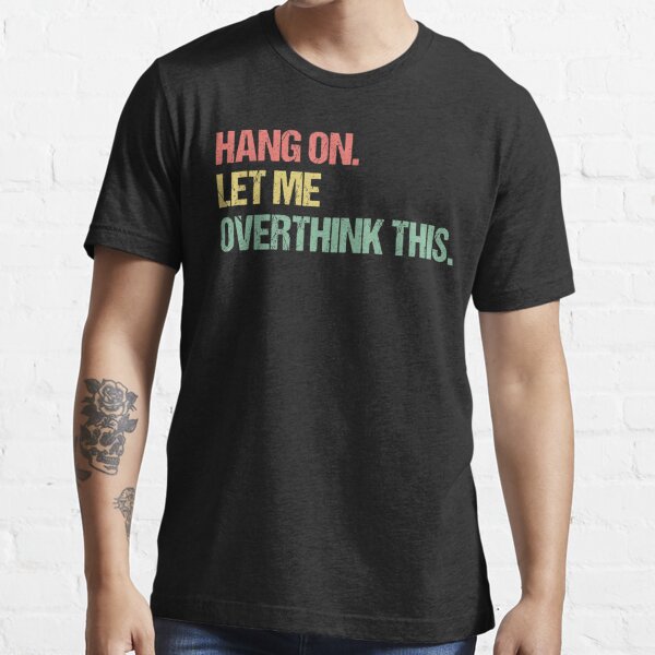 Hang on Let me Overthink This Funny Saying Gift Essential T-Shirt