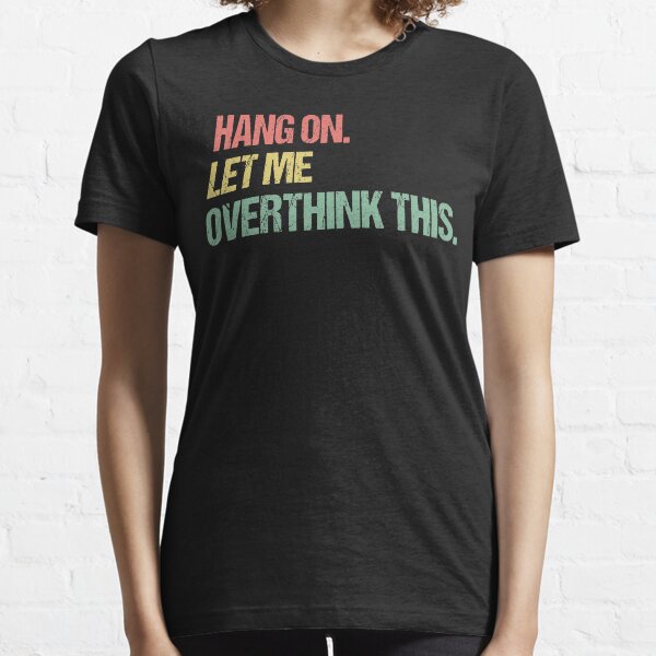 Hang on Let me Overthink This Funny Saying Gift Retro T-Shirt Retro Stickers Retro Posters Essential T-Shirt