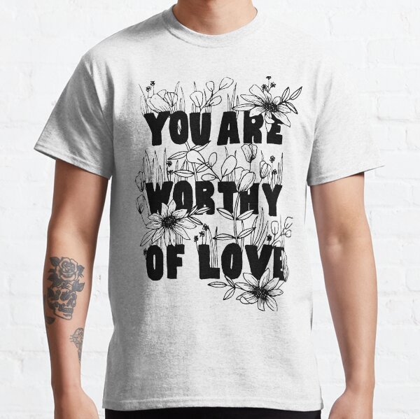 Floral "You Are Worthy of Love" Classic T-Shirt