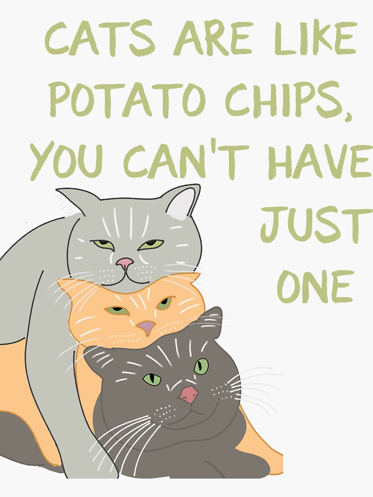 "Cats Are Like Potato Chips, You Can't Have Just One" Sticker for Sale