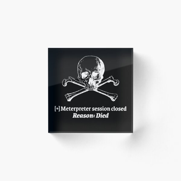 Meterpreter session died Acrylic Block