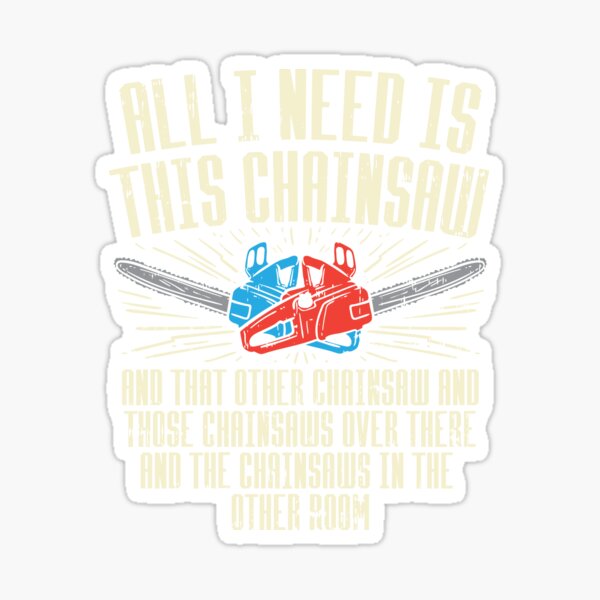 All I Need is This Chainsaw Sticker