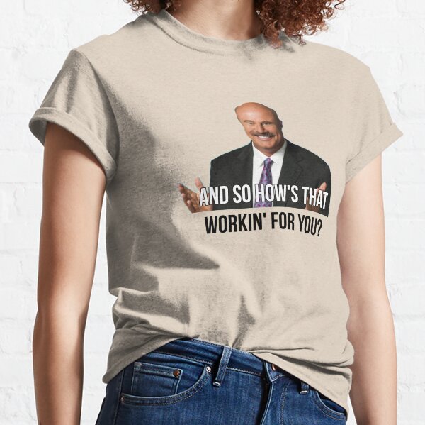 And so how's that workin' for you Classic T-Shirt