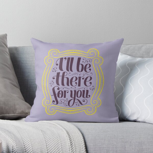 i'll be there for you Throw Pillow