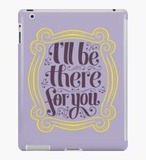 i'll be there for you iPad Case/Skin
