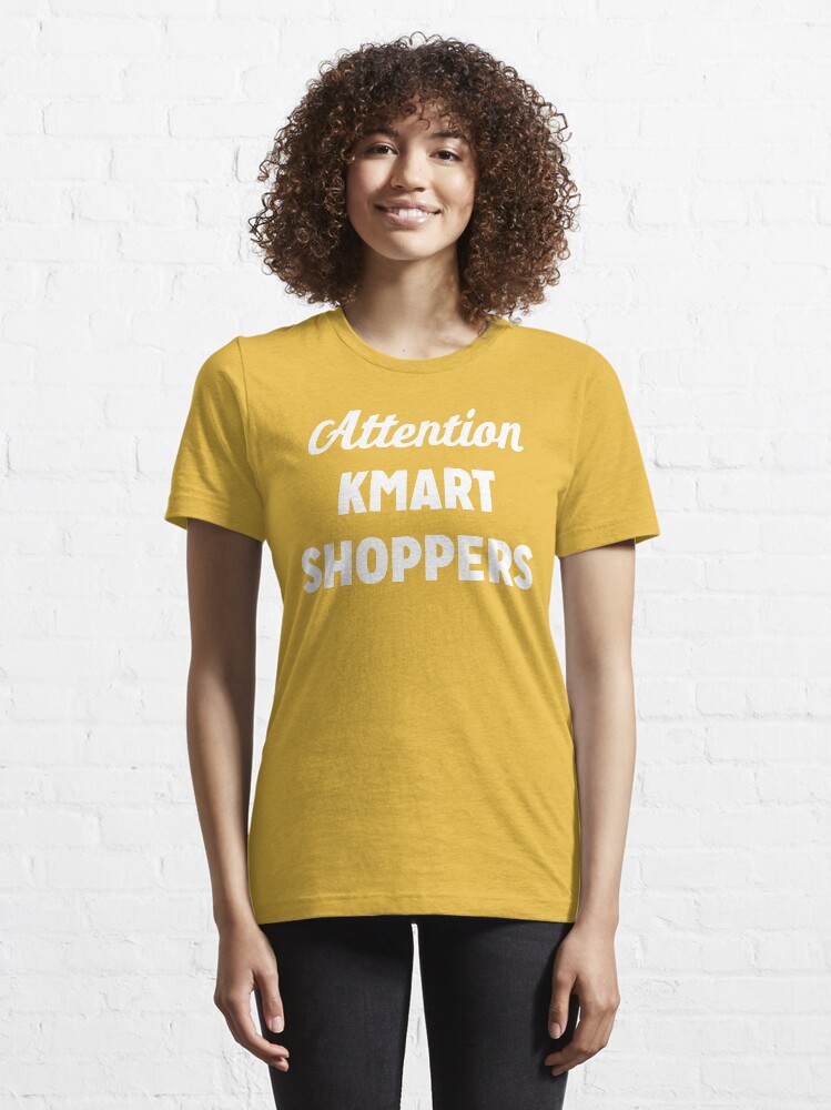 Attention Kmart Shoppers Essential T Shirt for Sale by fandemonium Redbubble