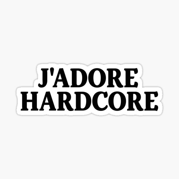 J'aime le hardcore - Déclaration - J 'ADORE HARDCORE J’adore Hardcore Sticker