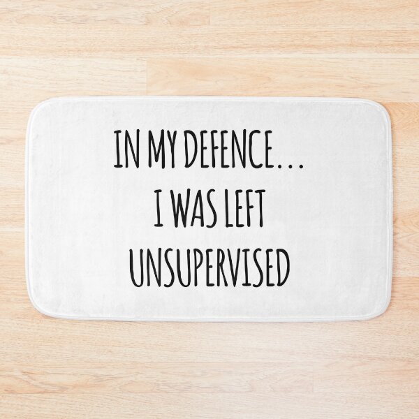 Item preview, In My Defence I Was Left Unsupervised Quote Joke Funny Humour designed and sold by designclaw.