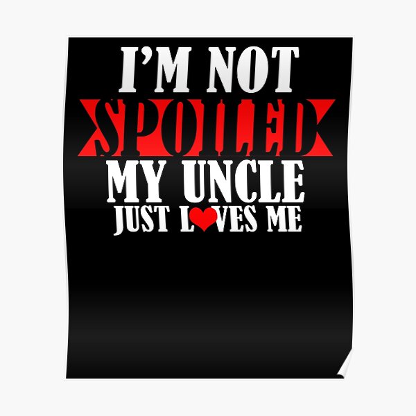 Im Not Spoiled My Uncle Just Loves Me Poster