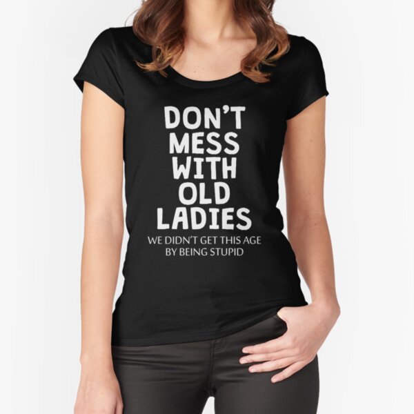 Funny Old People Gifts For Women Don't Mess With Old Ladies Essential  T-Shirt for Sale by T-Shirto