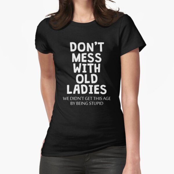 Funny Old People Gifts For Women Don't Mess With Old Ladies Essential  T-Shirt for Sale by T-Shirto