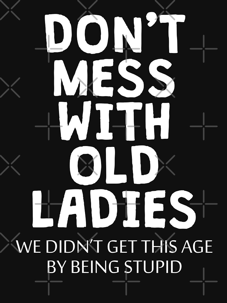 Funny Old People Gifts For Women Don't Mess With Old Ladies Essential  T-Shirt for Sale by T-Shirto