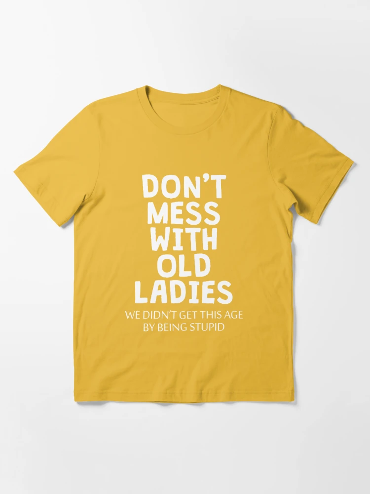 Funny Old People Gifts For Women Don't Mess With Old Ladies Essential  T-Shirt for Sale by T-Shirto