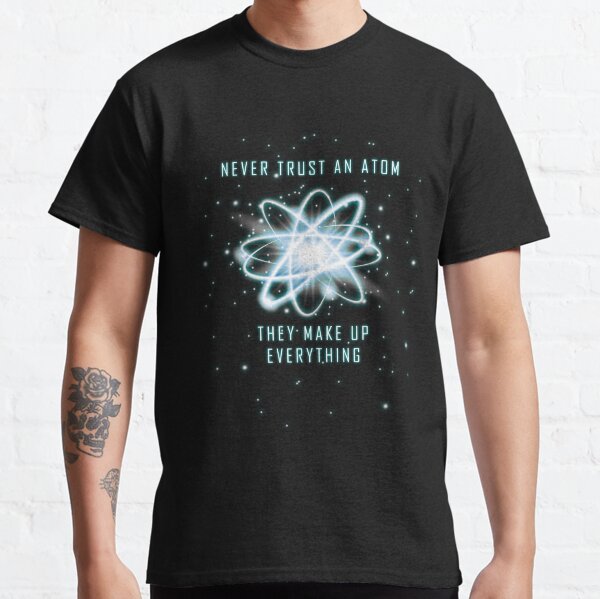 Item preview, Never Trust An Atom - They Make Up Everything designed and sold by StellarShirts.