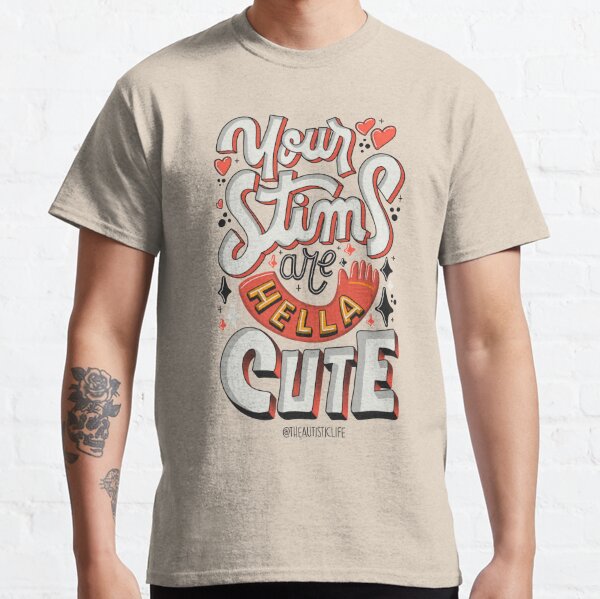 Your Stims Are Hella Cute Classic T-Shirt