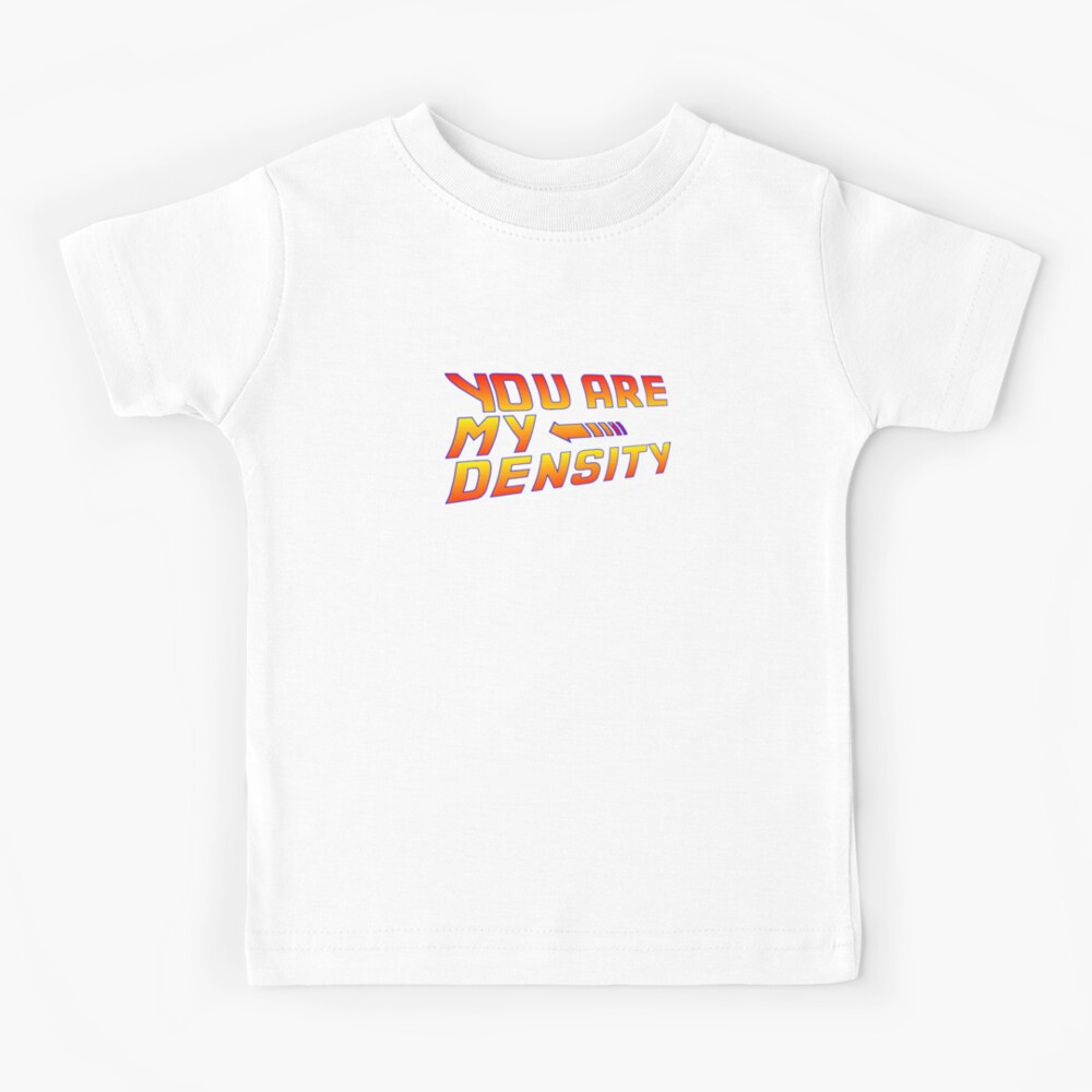 "You are my Density! Back To the Future..." Kids TShirt for Sale by