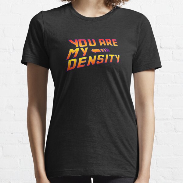 You are my Density! Back To the Future... Essential T-Shirt