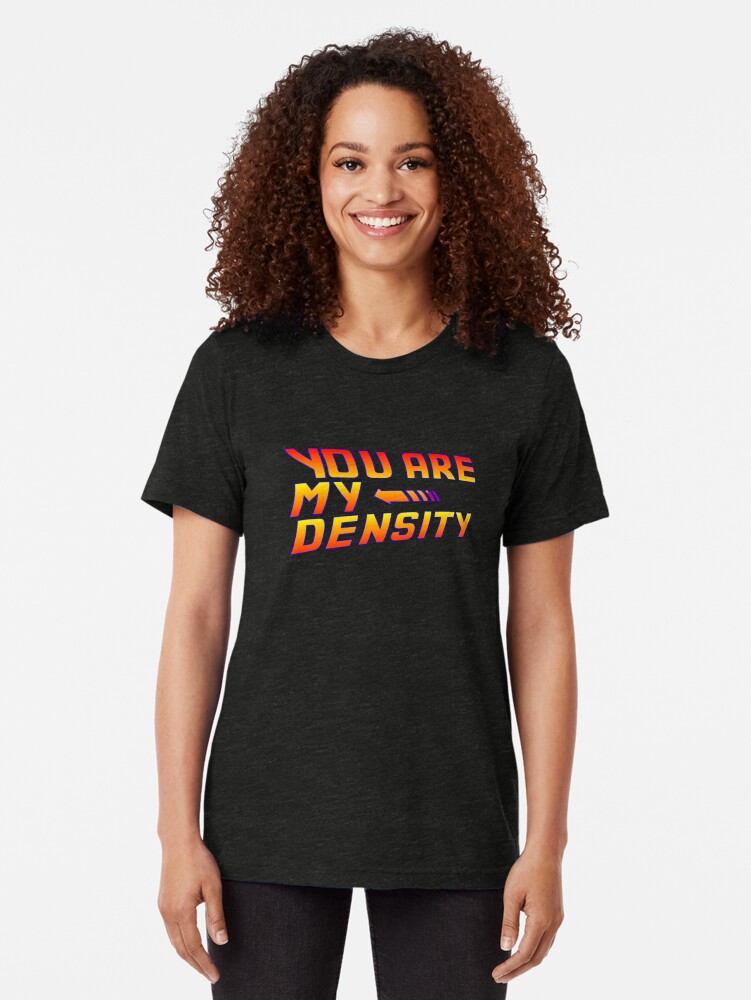 "You are my Density! Back To the Future..." Tshirt by drquest Redbubble