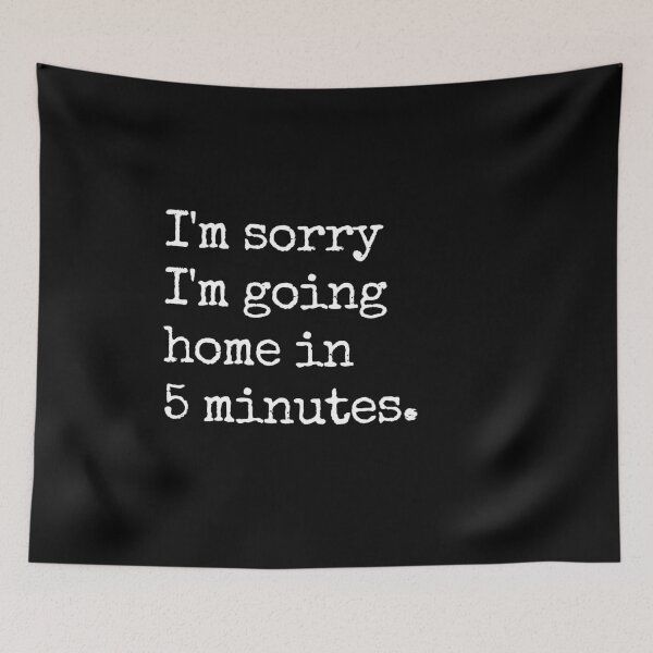 Item preview, Home Sorry Love Fun Cute Funny Gift Sarcastic Happy Fun Introvert Awkward Geek Hipster Silly Inspirational Motivational Birthday Present designed and sold by EpsilonEridani.