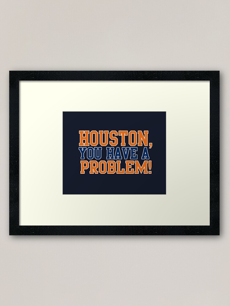 Houston Astros You Have A Problem Framed Art Print By Thesportspage Redbubble