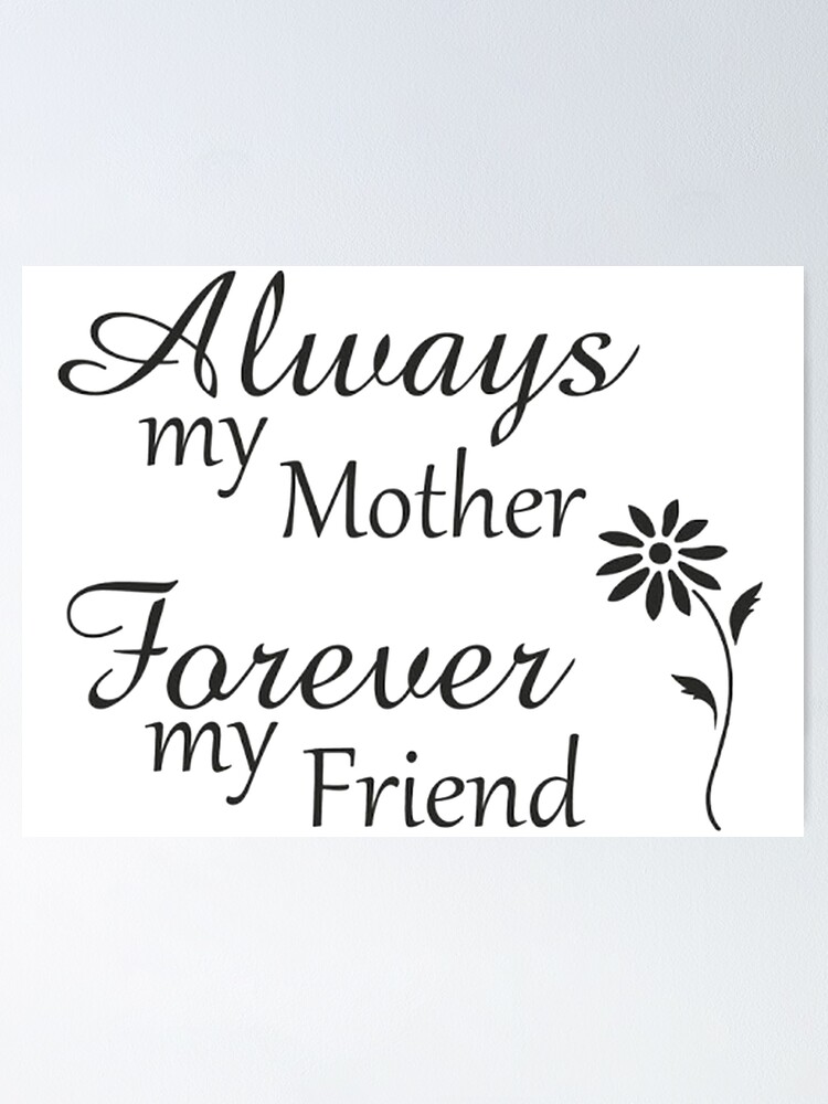 ““Always my Mother-Forever my Friend”” Poster for Sale by MiraShop