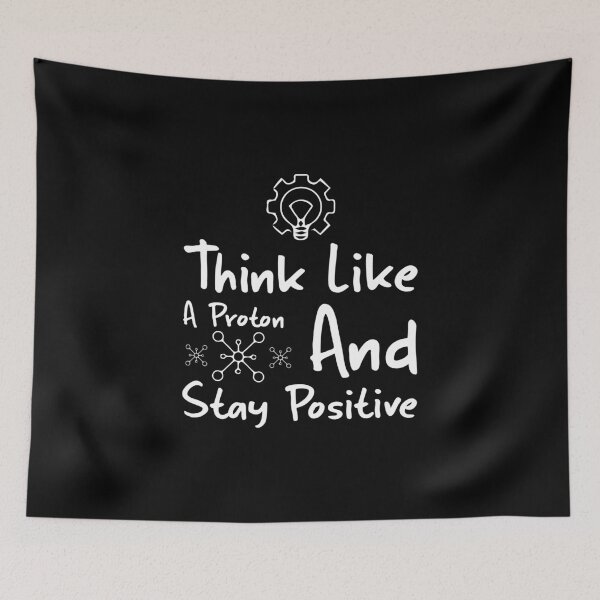 Item preview, Think Like A Proton And Stay Positive designed and sold by saechla.