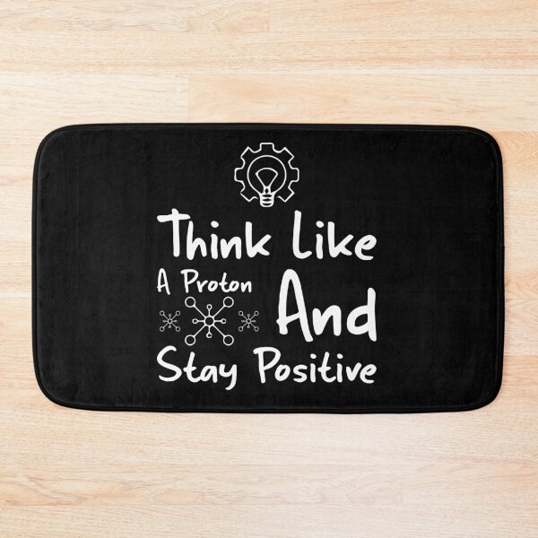 Item preview, Think Like A Proton And Stay Positive designed and sold by saechla.