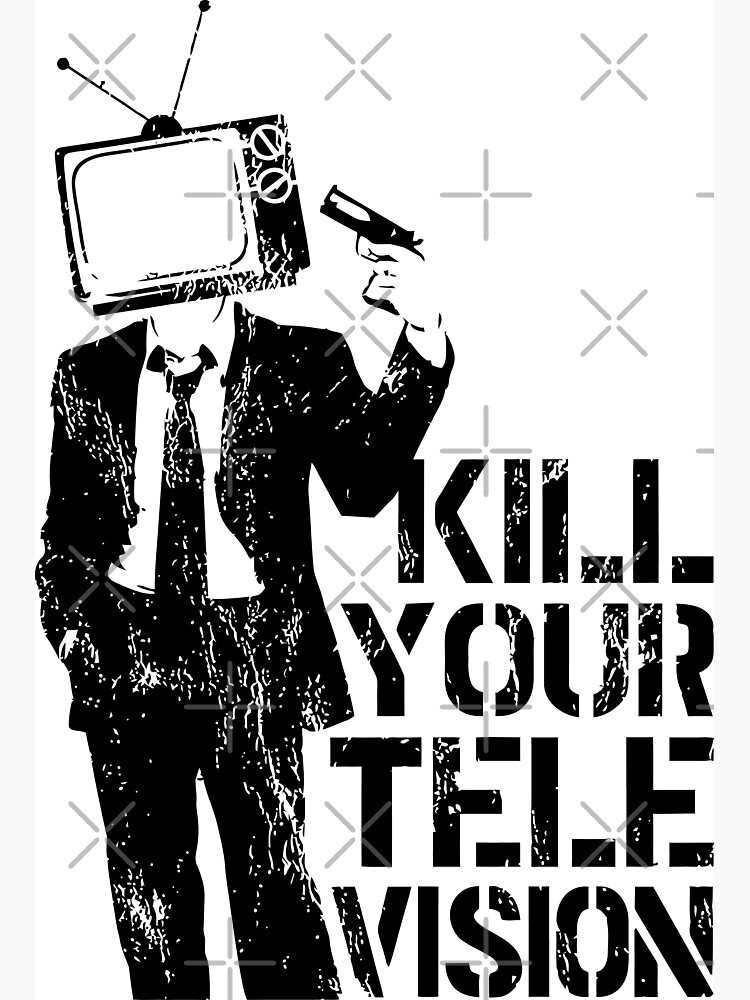 Kill Your Tv Posters for Sale | Redbubble