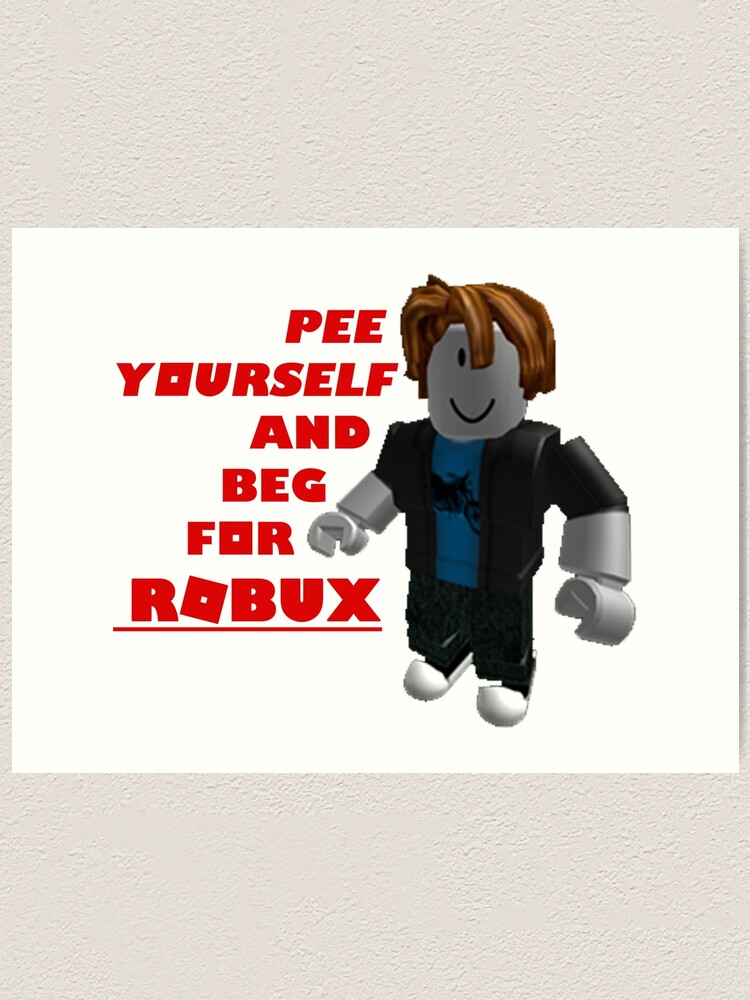 Pee Yourself And Beg For Robux Art Print By Ghostwaffle Redbubble - bacon hair and bacon flakes roblox