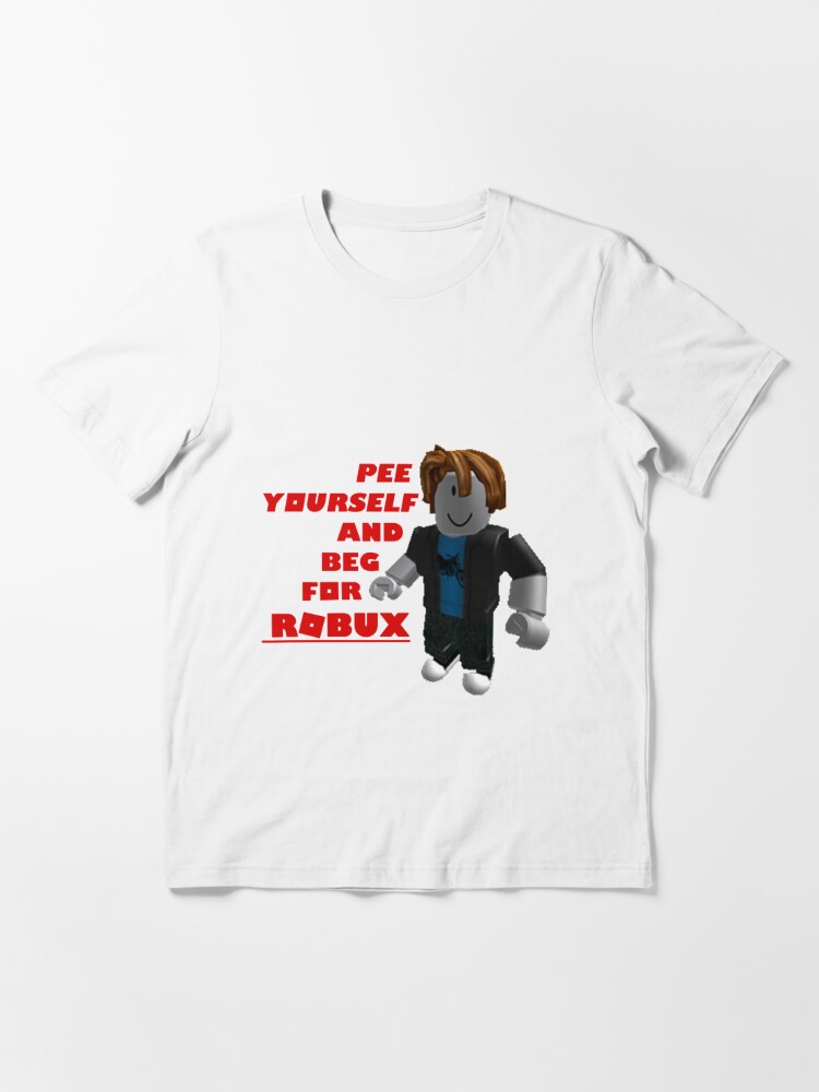 Pee Yourself And Beg For Robux T Shirt By Ghostwaffle Redbubble - robux alt account transfer t shirt roblox