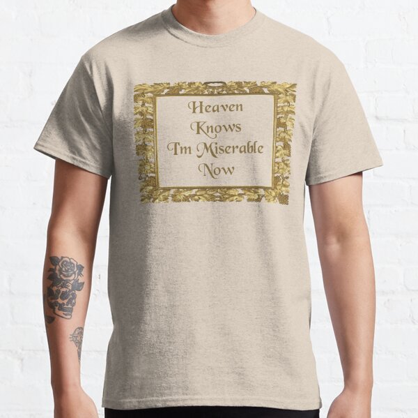 Heaven Knows Im Miserable Now T Shirts Redbubble