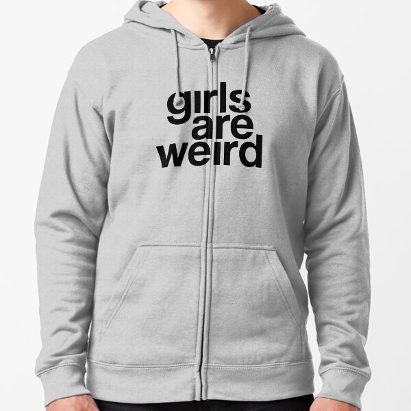 girls are weird Zipped Hoodie