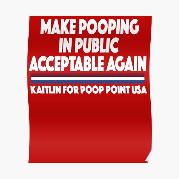 "MAKE POOPING IN PUBLIC ACCEPTABLE AGAIN KAITLIN FOR POOP POINT USA