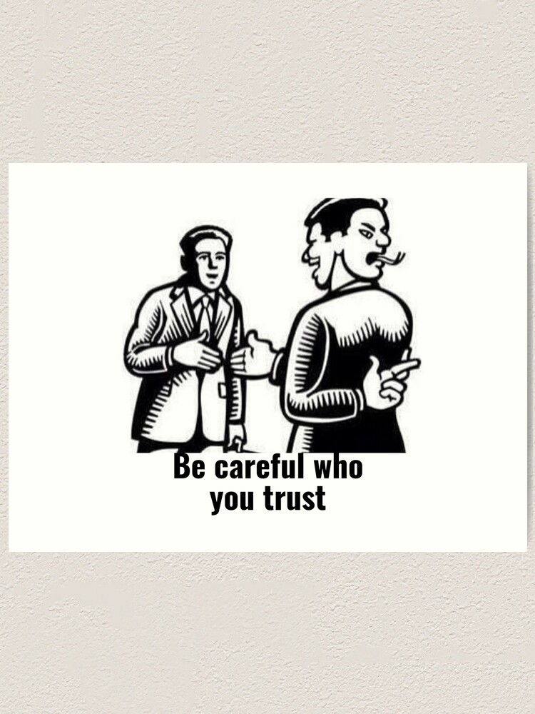 Be Careful Who You Trust Art Print For Sale By Tani25 Redbubble Be Careful Who You Trust Art Print For Sale By Tani25 Redbubble