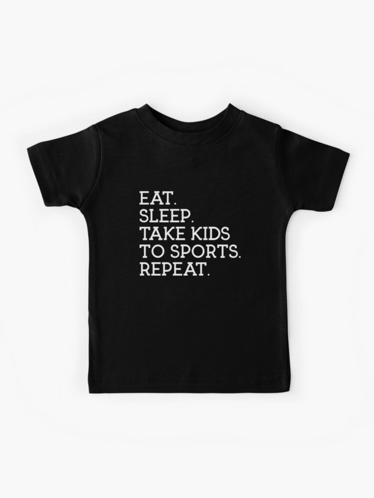 Eat Sleep Take Kids To Sport Repeat Soccer Mom Football Dad Kids T Shirt By Sportsfamstudio Redbubble - eat sleep roblox t shirt products t shirt fathers