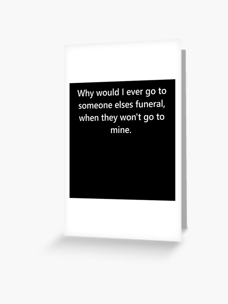 Funny Funeral Quote Greeting Card By Dorkdesigns Redbubble