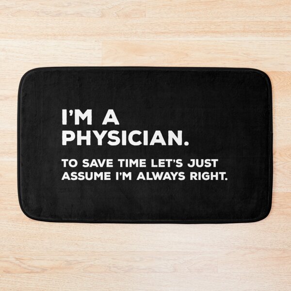 Item preview, I'm A Physician. To Save Time Let's Just Assume I'm Always Right. designed and sold by teesaurus.