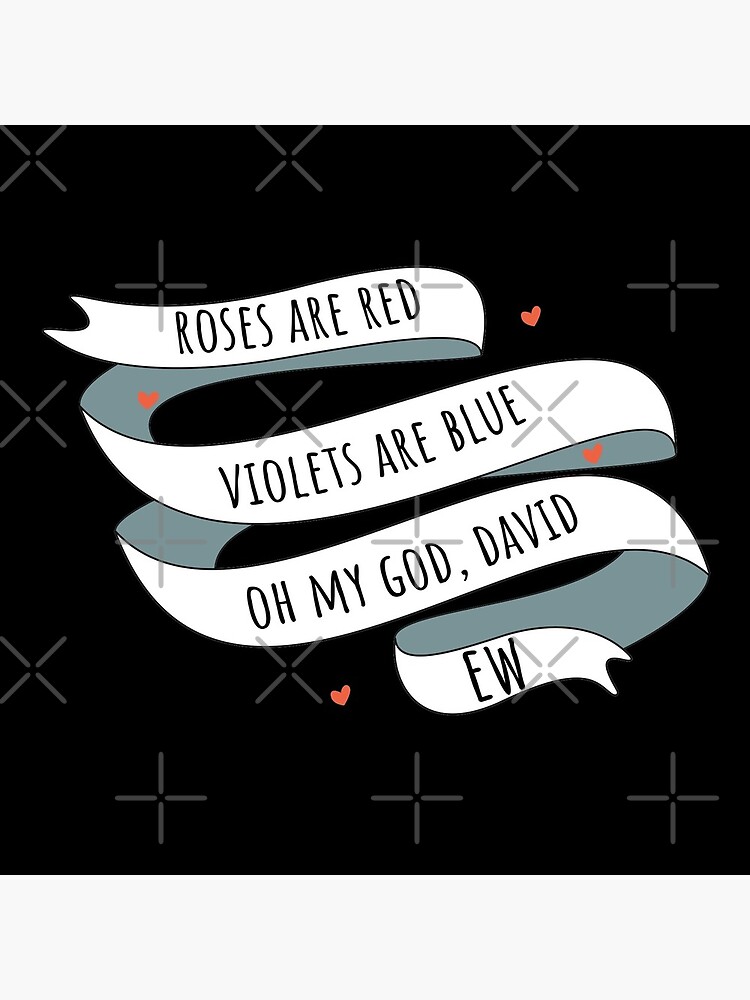 Roses are Red, Schitt's Creek Style. Roses are Red, Violets are Blue, Oh My God David, EW! by The-Goods