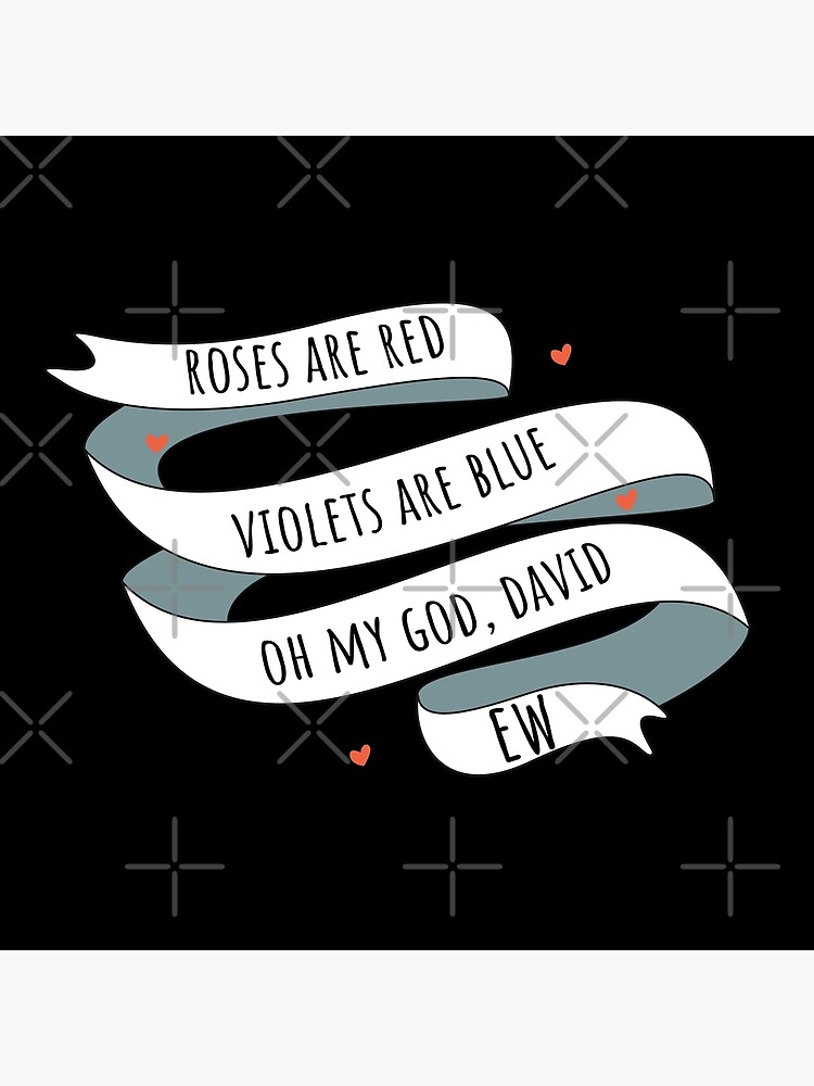 Roses are Red, Schitt's Creek Style. Roses are Red, Violets are Blue, Oh My God David, EW! by The-Goods