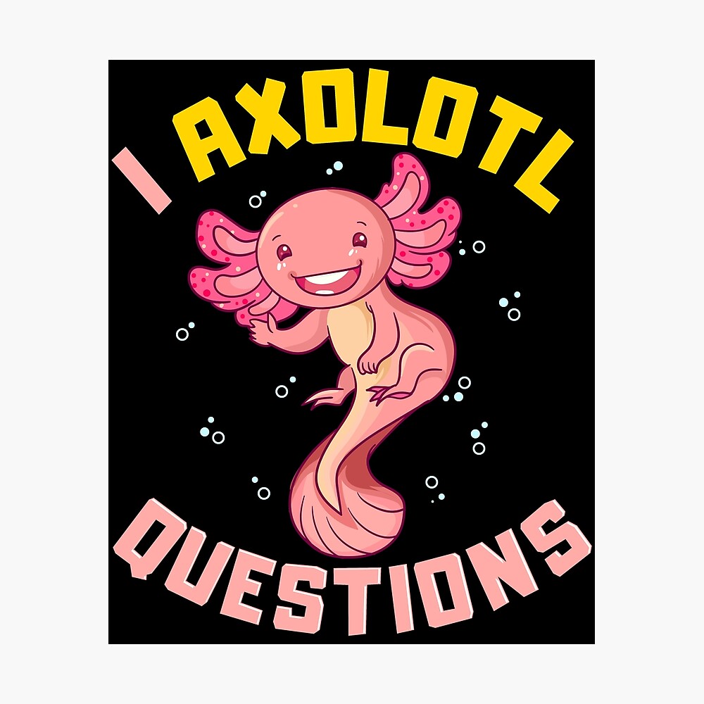 I Axolotl Questions I Ask A Lot Of Questions Pun Poster By Perfectpresents Redbubble