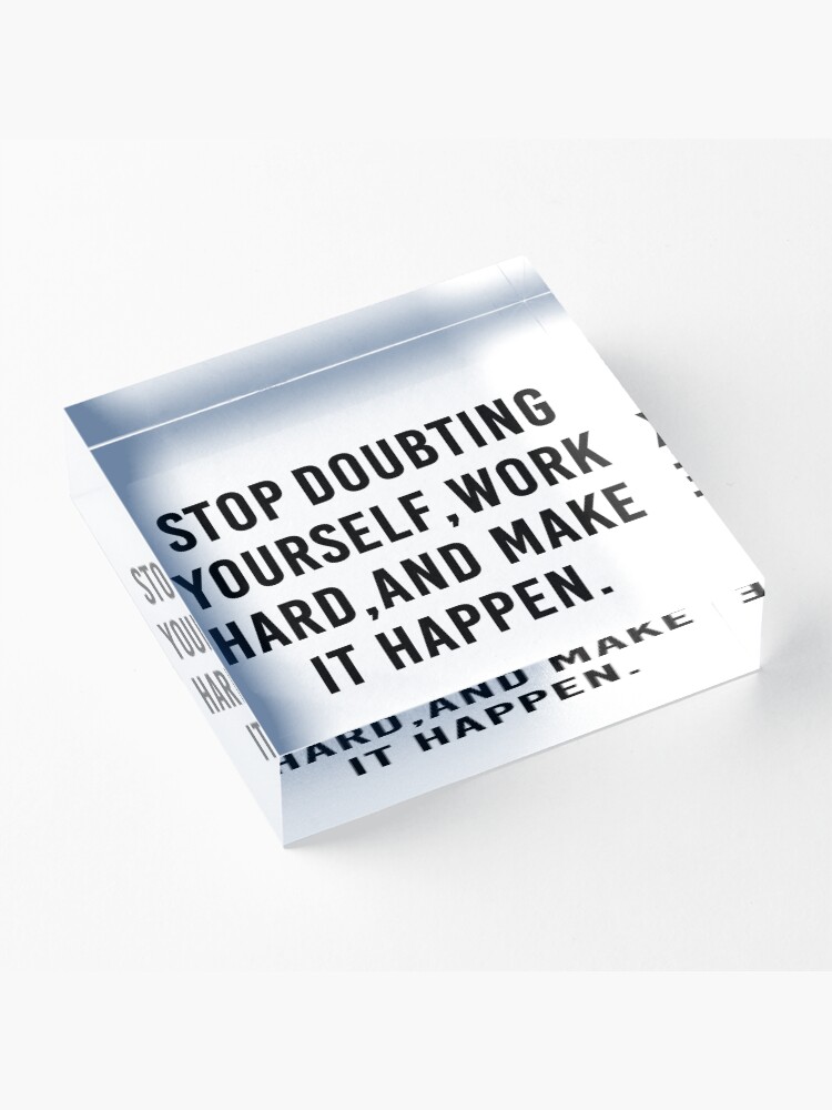 Alternate view of Stop Doubting yourself work hard and make it happen Quote Print Acrylic Block