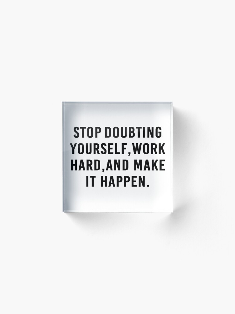 Alternate view of Stop Doubting yourself work hard and make it happen Quote Print Acrylic Block