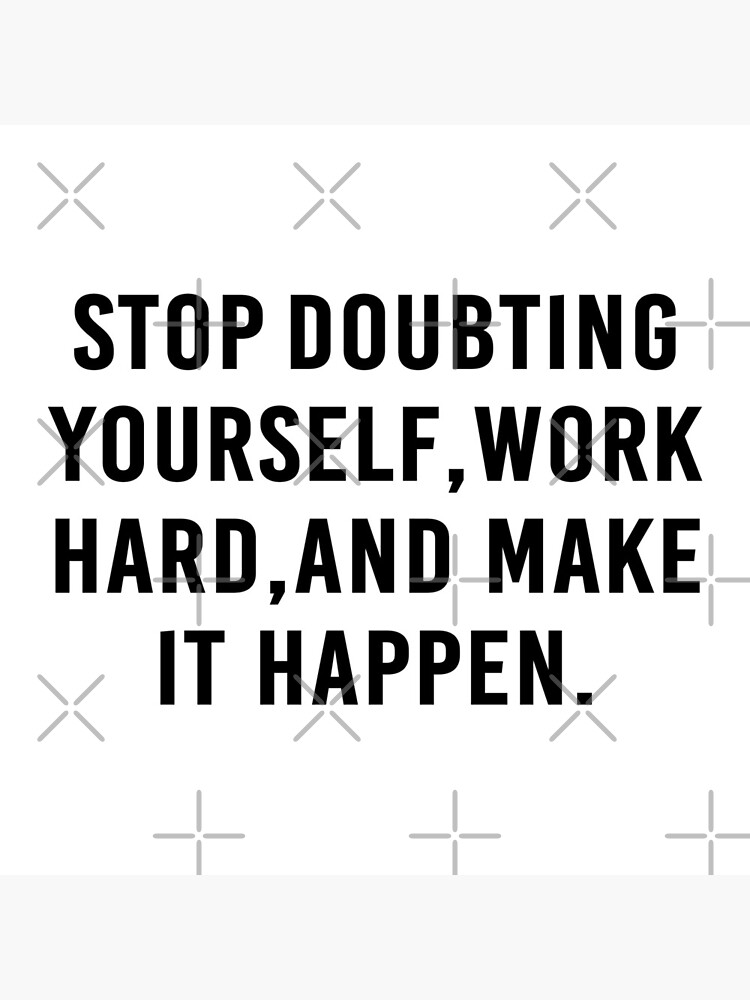 Stop Doubting yourself work hard and make it happen Quote Print by shopforglamlife