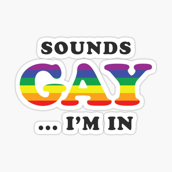 Sounds Gay I'm In Sticker.