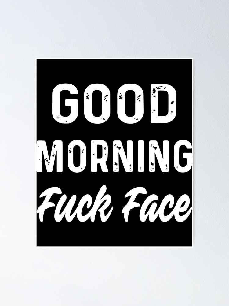 Good Morning Fuck Face Black And White Coffee Poster By Amandaphillip Redbubble