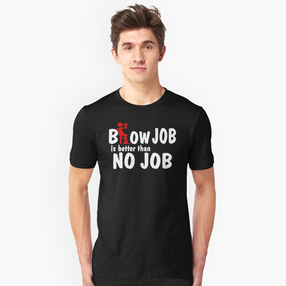 "Blow Job is better than no Job" Tshirt by abah776